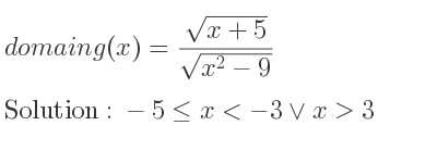 The domain of g(x)=(sqrt(x+5))/(sqrt(x^2-9)) is -5<= x<-3\lor x>3